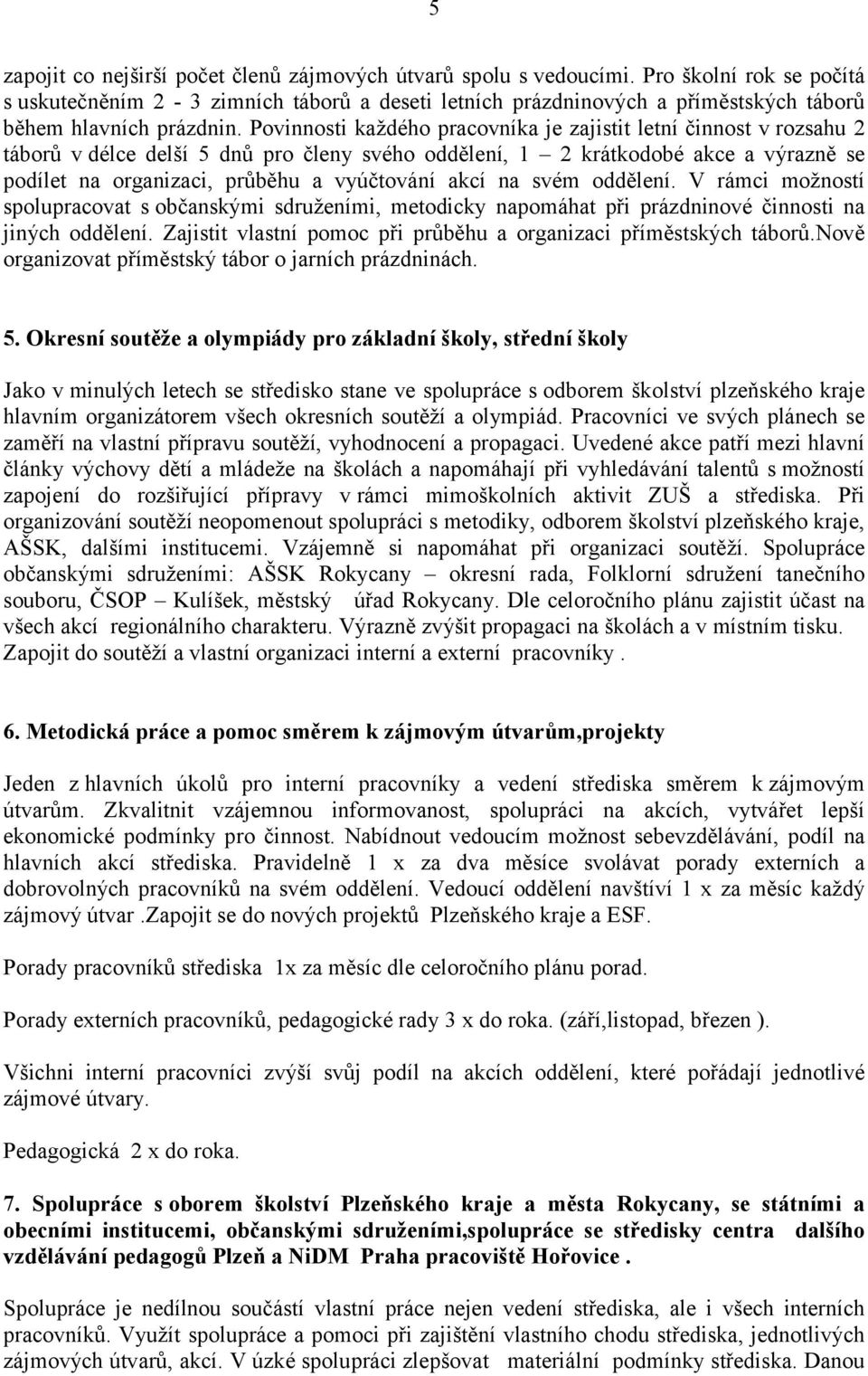 Povinnosti každého pracovníka je zajistit letní činnost v rozsahu 2 táborů v délce delší 5 dnů pro členy svého oddělení, 1 2 krátkodobé akce a výrazně se podílet na organizaci, průběhu a vyúčtování