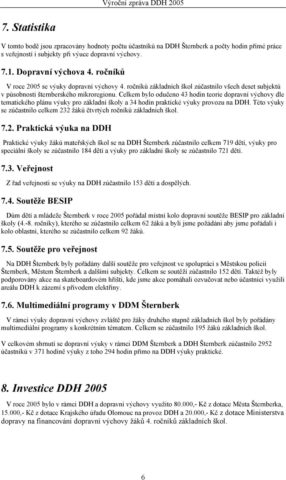 Celkem bylo odučeno 43 hodin teorie dopravní výchovy dle tematického plánu výuky pro základní školy a 34 hodin praktické výuky provozu na DDH.