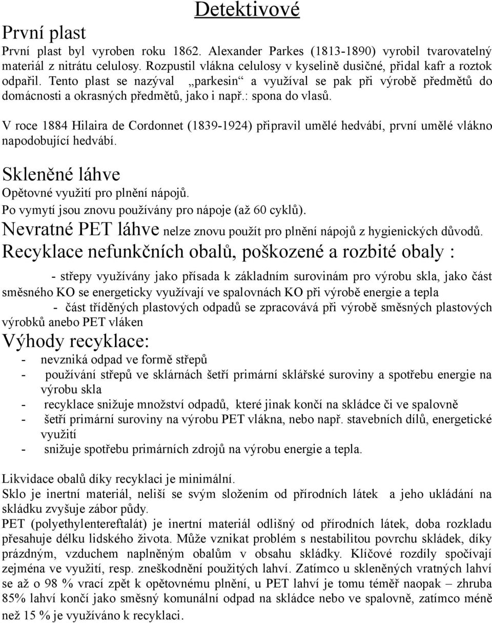 : spona do vlasů. V roce 1884 Hilaira de Cordonnet (1839-1924) připravil umělé hedvábí, první umělé vlákno napodobující hedvábí. Skleněné láhve Opětovné využití pro plnění nápojů.