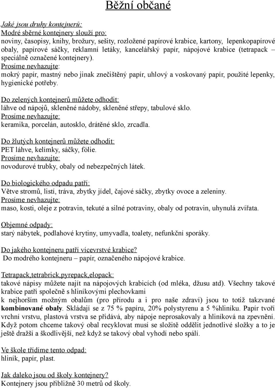 Prosíme nevhazujte: mokrý papír, mastný nebo jinak znečištěný papír, uhlový a voskovaný papír, použité lepenky, hygienické potřeby.