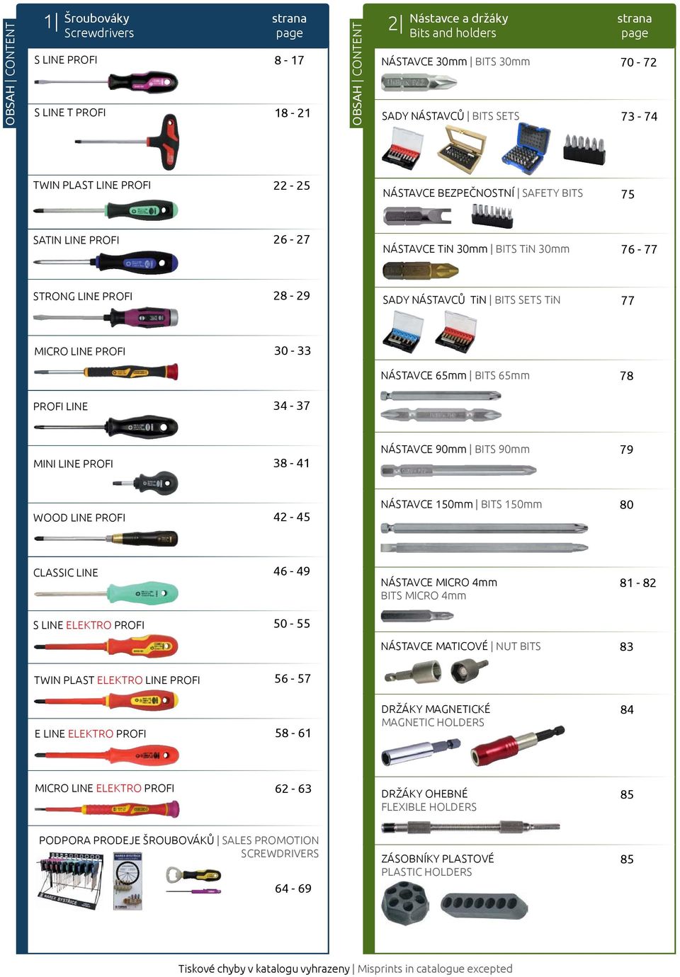 LINE PROFI 38-41 NÁSTAVCE 90 BITS 90 79 WOOD LINE PROFI 42-45 NÁSTAVCE 150 BITS 150 80 CLASSIC LINE 46-49 NÁSTAVCE MICRO 4 BITS MICRO 4 81-82 S LINE ELEKTRO PROFI 50-55 NÁSTAVCE MATICOVÉ NUT BITS 83