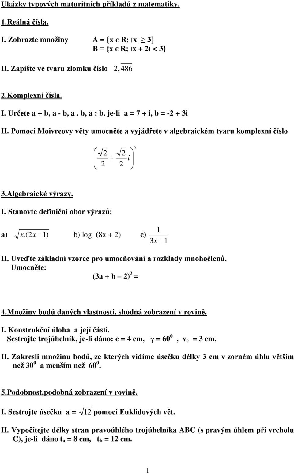 ( x ) b) log (8x + ) c) 3x II. Uveďte základní vzorce pro umocňování a rozklady mnohočlenů. Umocněte: (3a + b ) = 4.Množiny bodů daných vlastností, shodná zobrazení v rovině. I. Konstrukční úloha a její části.