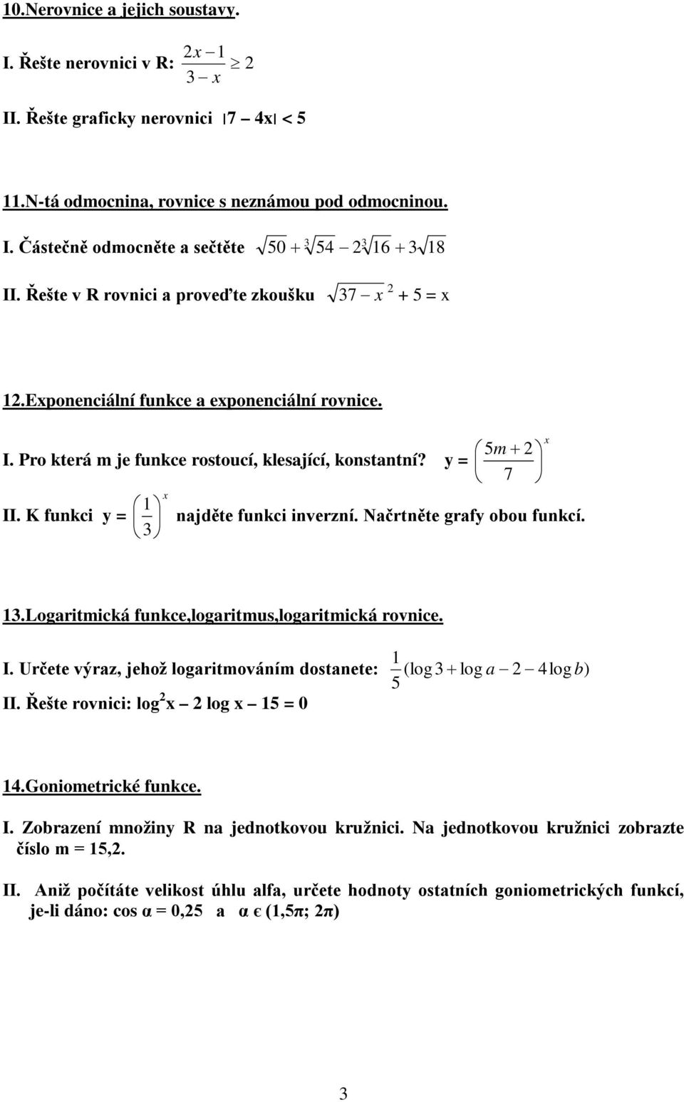 Pro která m je funkce rostoucí, klesající, konstantní? y = 7 II. K funkci y = 3 x najděte funkci inverzní. Načrtněte grafy obou funkcí. x 3.Logaritmická funkce,logaritmus,logaritmická rovnice. I. Určete výraz, jehož logaritmováním dostanete: (log3 log a 4log b) 5 II.