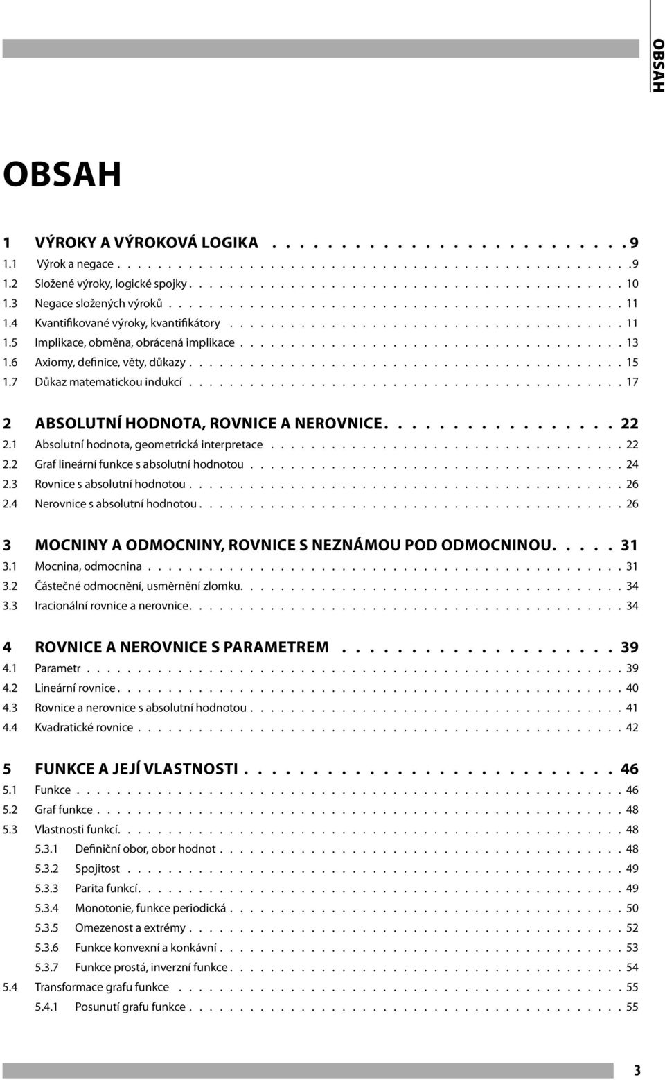 ..................................... 13 1.6 Axiomy, definice, věty, důkazy........................................... 15 1.7 Důkaz matematickou indukcí........................................... 17 2 Absolutní hodnota, rovnice a nerovnice.