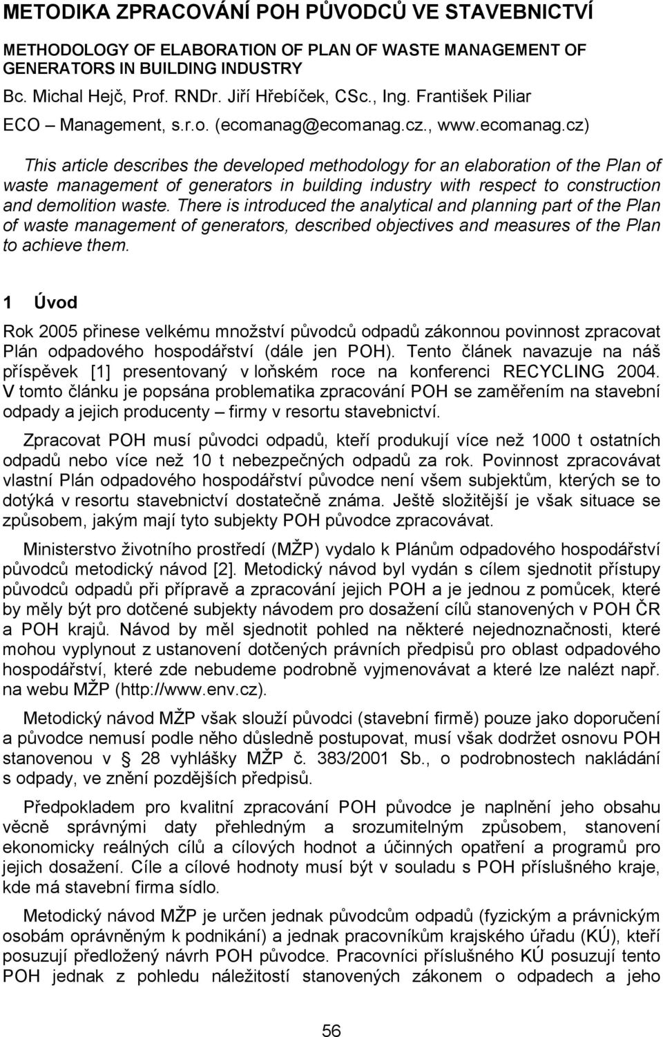 ecomanag.cz., www.ecomanag.cz) This article describes the developed methodology for an elaboration of the Plan of waste management of generators in building industry with respect to construction and demolition waste.