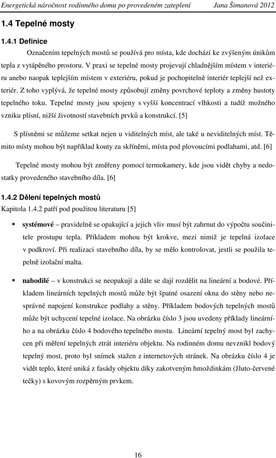 Z toho vyplývá, že tepelné mosty způsobují změny povrchové teploty a změny hustoty tepelného toku.