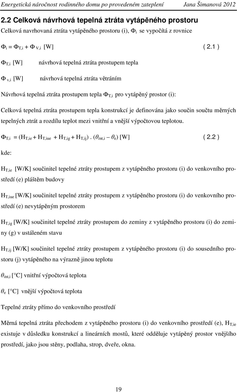 prostupem tepla konstrukcí je definována jako součin součtu měrných tepelných ztrát a rozdílu teplot mezi vnitřní a vnější výpočtovou teplotou. Ф T,i = (H T,ie + H T,iue + H T,ig + H T,ij ).