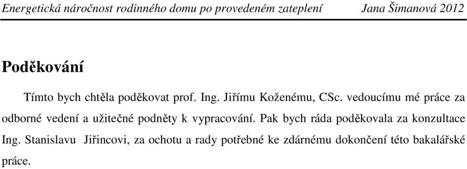 vedoucímu mé práce za odborné vedení a užitečné podněty k vypracování.