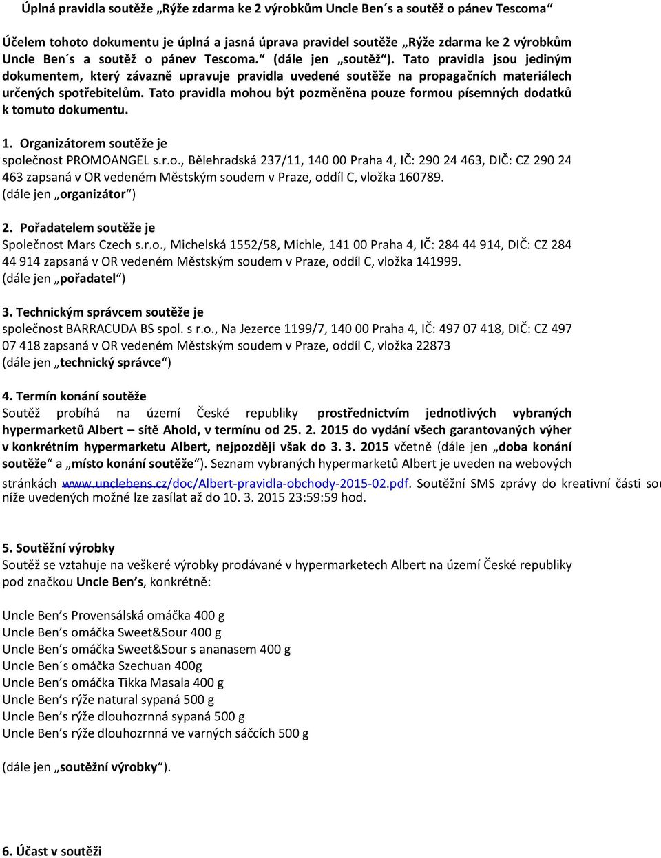 Tato pravidla mohou být pozměněna pouze formou písemných dodatků k tomuto dokumentu. 1. Organizátorem soutěže je společnost PROMOANGEL s.r.o., Bělehradská 237/11, 140 00 Praha 4, IČ: 290 24 463, DIČ: CZ 290 24 463 zapsaná v OR vedeném Městským soudem v Praze, oddíl C, vložka 160789.