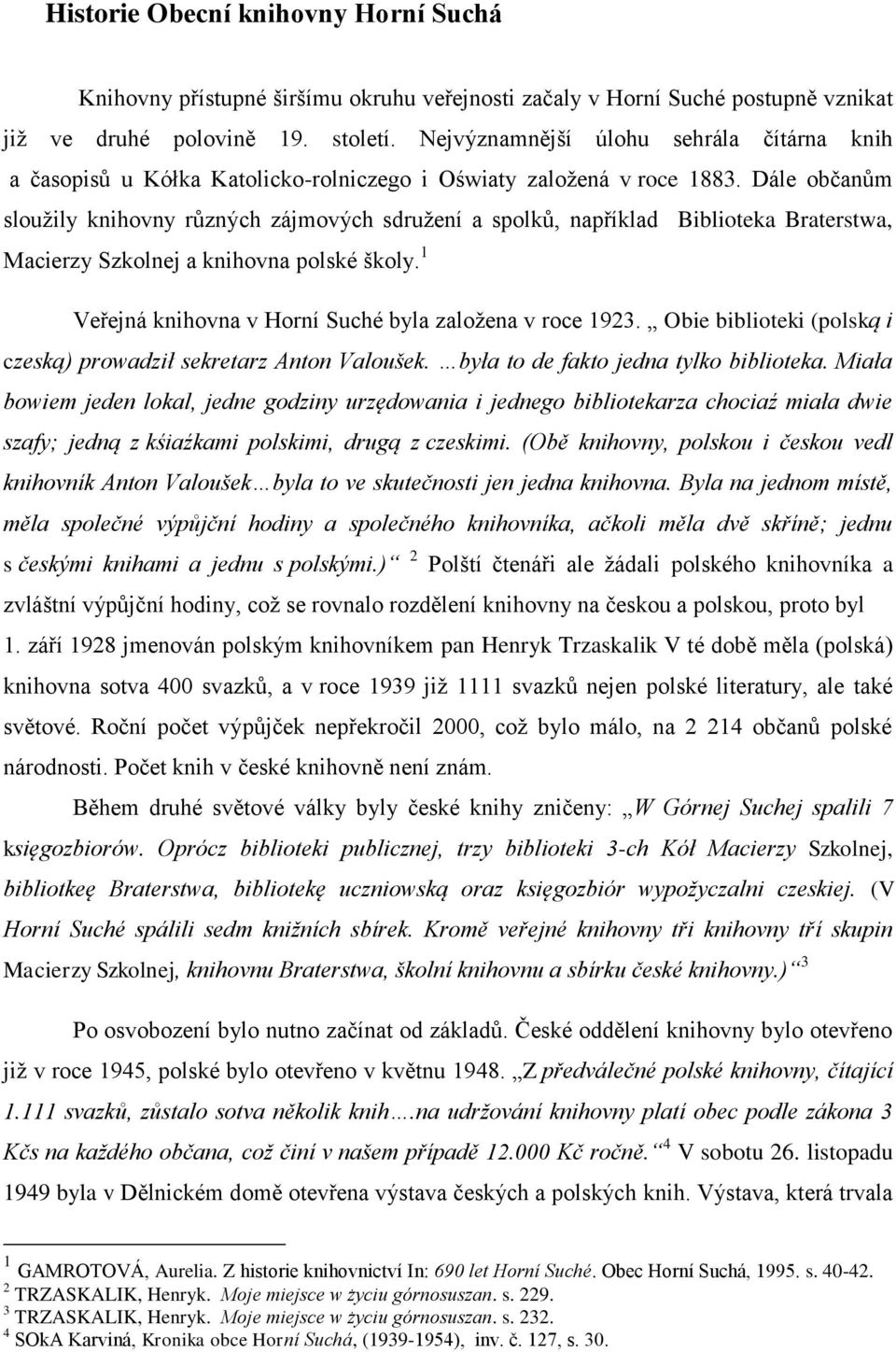 Dále občanům sloužily knihovny různých zájmových sdružení a spolků, například Biblioteka Braterstwa, Macierzy Szkolnej a knihovna polské školy.