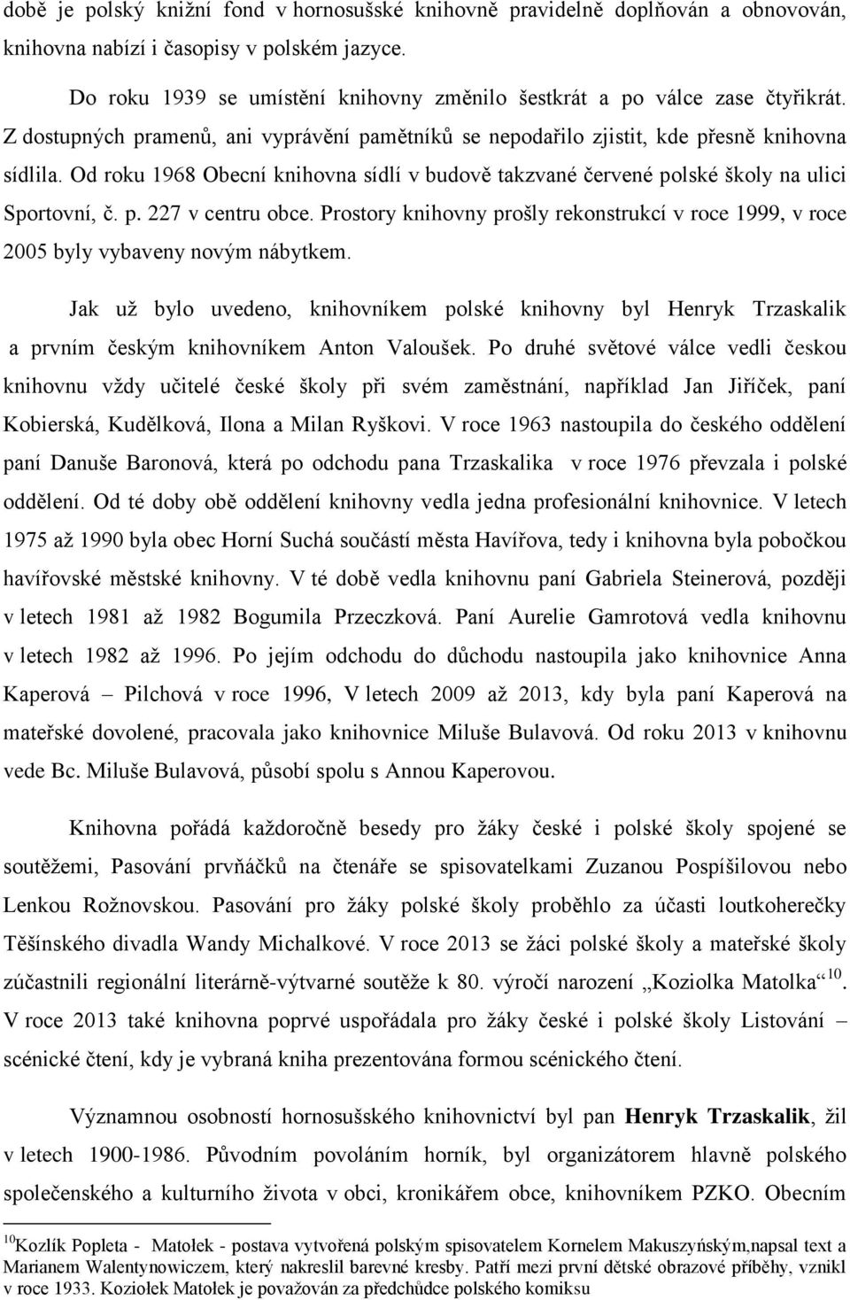 Od roku 1968 Obecní knihovna sídlí v budově takzvané červené polské školy na ulici Sportovní, č. p. 227 v centru obce.