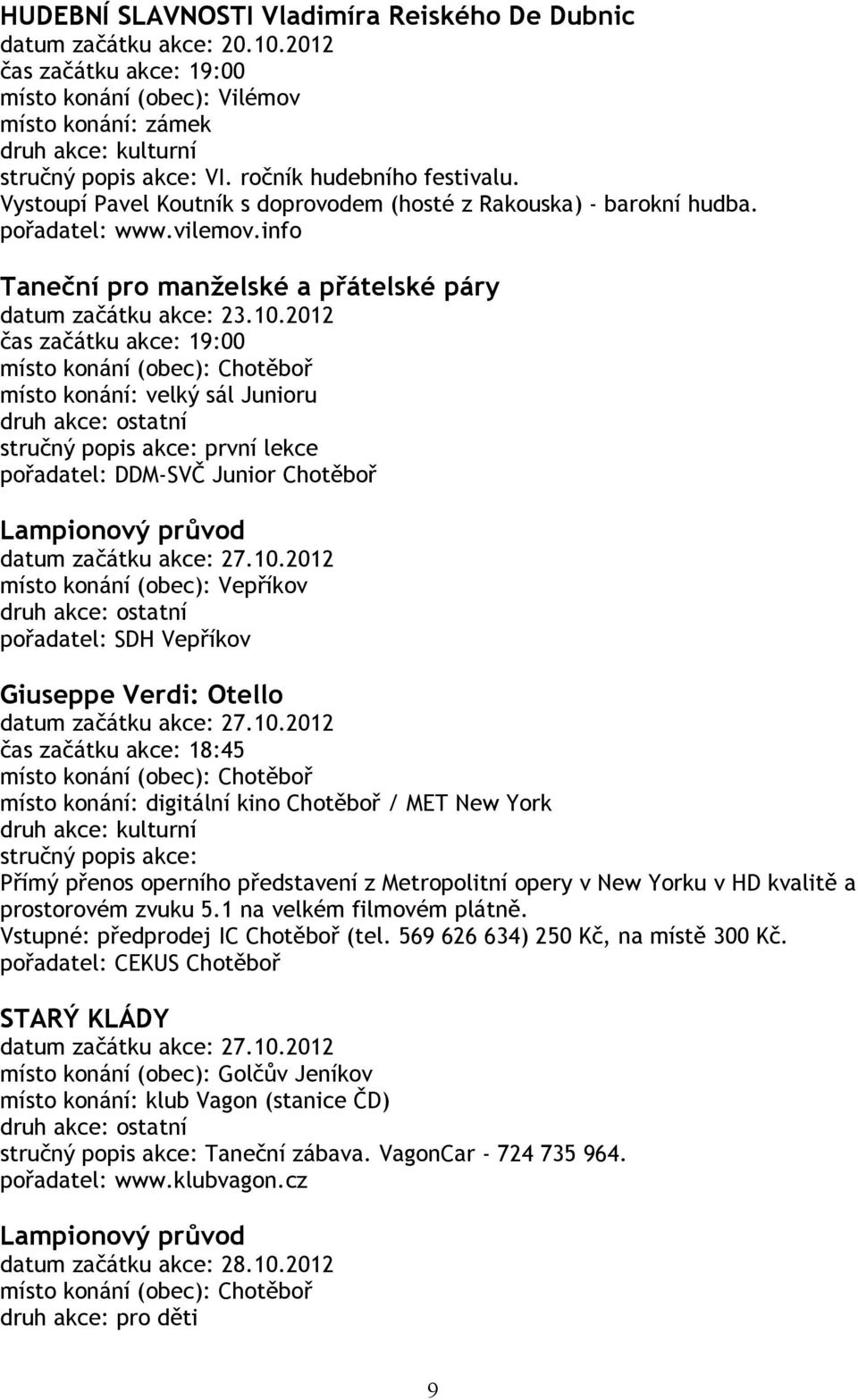 2012 čas začátku akce: 19:00 místo konání: velký sál Junioru první lekce pořadatel: DDM-SVČ Junior Chotěboř Lampionový průvod datum začátku akce: 27.10.