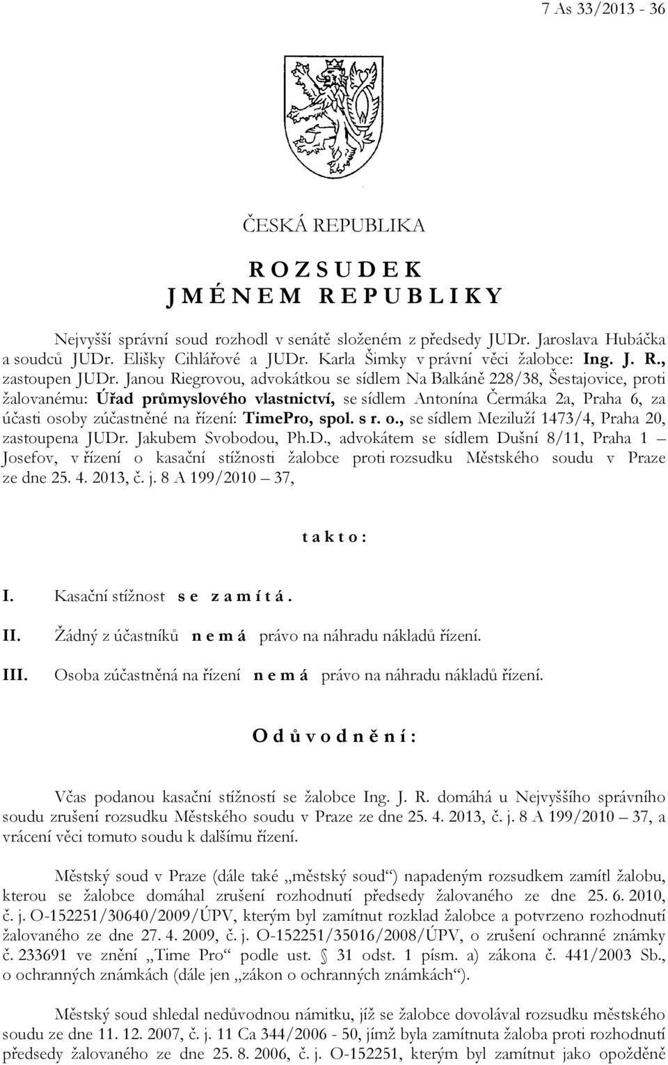 Janou Riegrovou, advokátkou se sídlem Na Balkáně 228/38, Šestajovice, proti žalovanému: Úřad průmyslového vlastnictví, se sídlem Antonína Čermáka 2a, Praha 6, za účasti osoby zúčastněné na řízení: