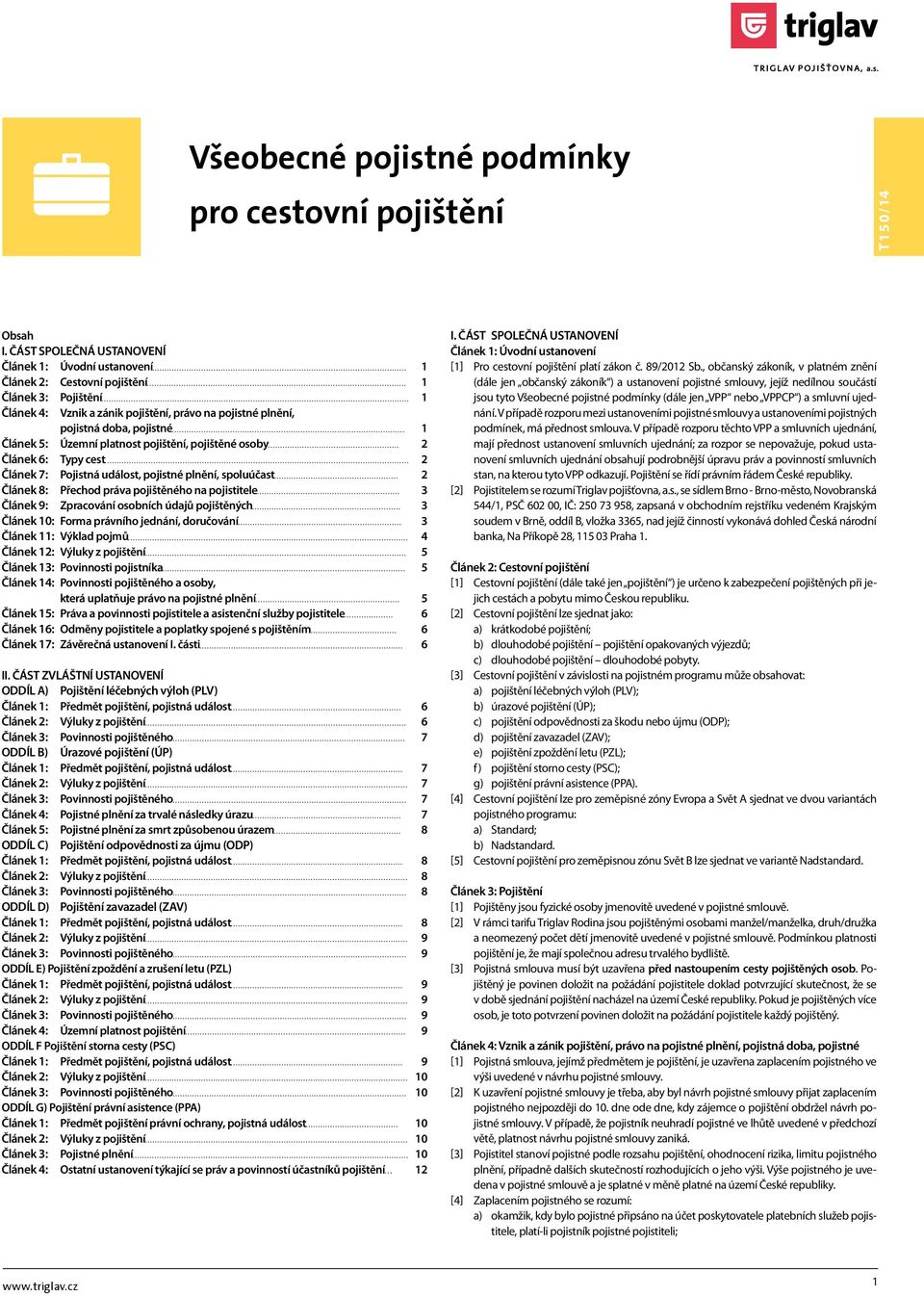 Článek 5: Územní platnost pojištění, pojištěné osoby 2 Článek 6: Typy cest 2 Článek 7: Pojistná událost, pojistné plnění, spoluúčast 2 Článek 8: Přechod práva pojištěného na pojistitele 3 Článek 9: