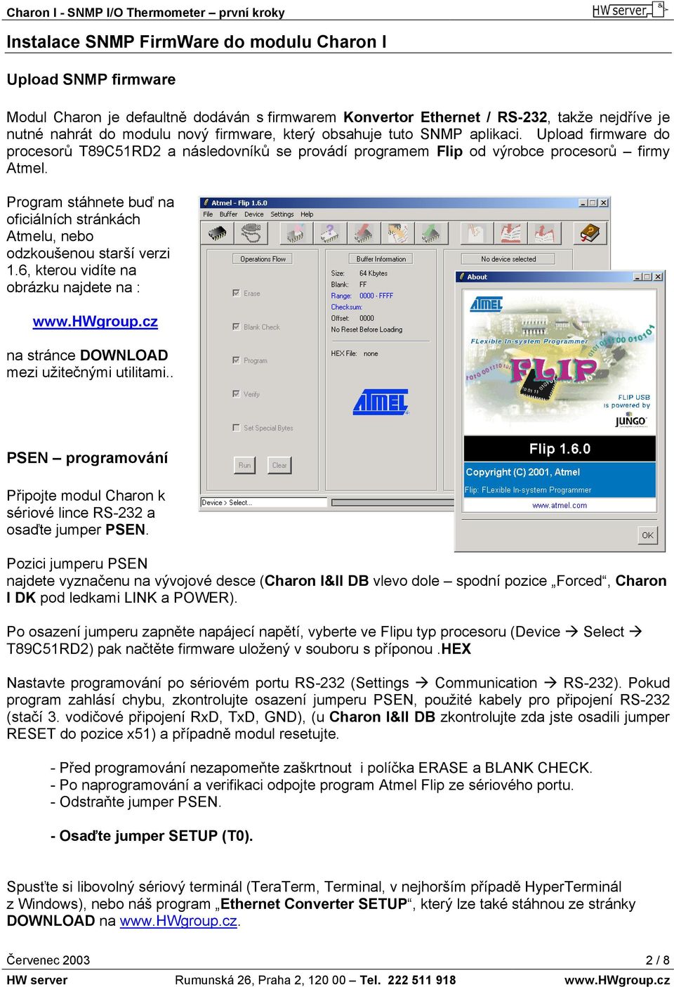 Program stáhnete buď na oficiálních stránkách Atmelu, nebo odzkoušenou starší verzi 1.6, kterou vidíte na obrázku najdete na : www.hwgroup.cz na stránce DOWNLOAD mezi užitečnými utilitami.