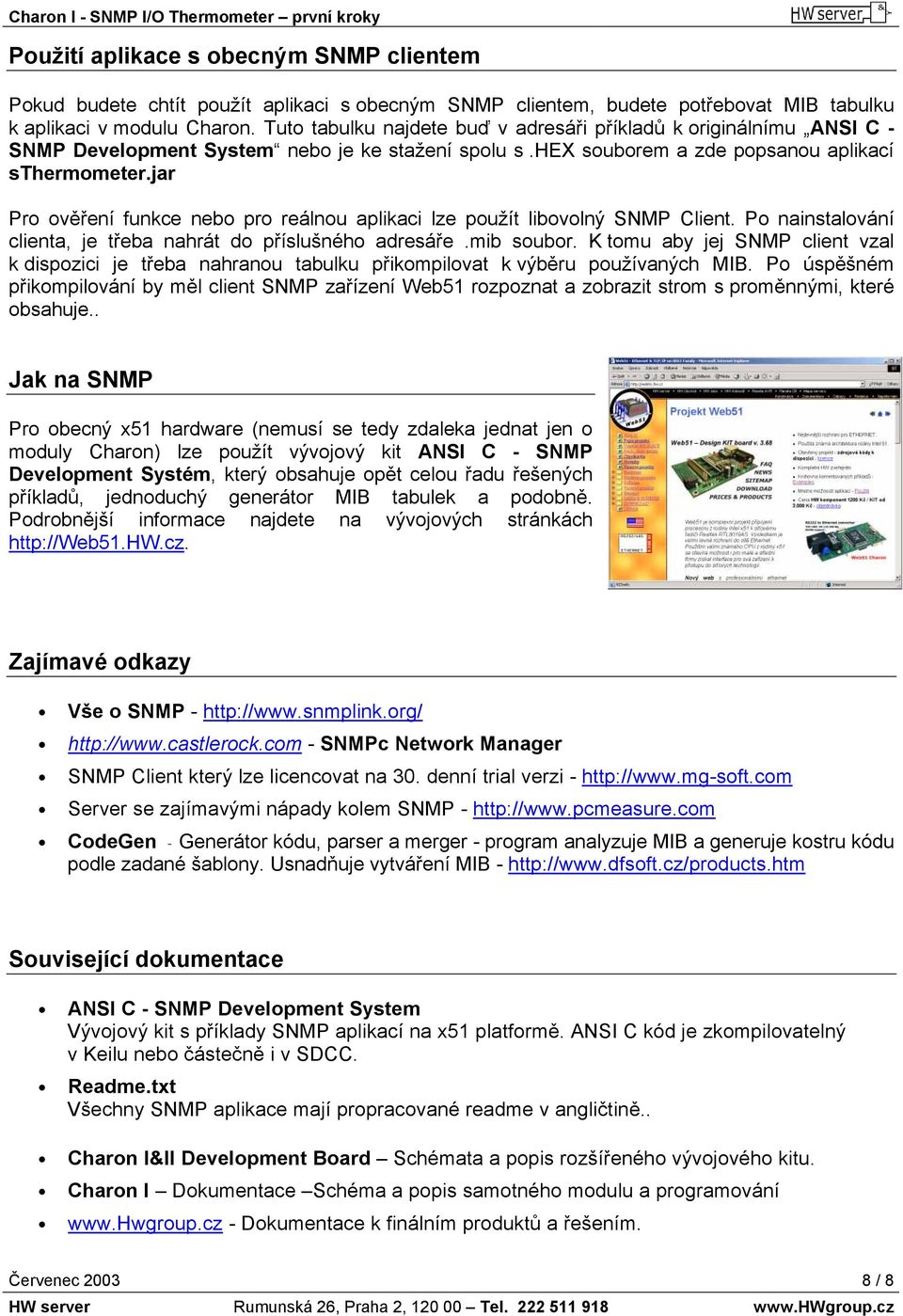 jar Pro ověření funkce nebo pro reálnou aplikaci lze použít libovolný SNMP Client. Po nainstalování clienta, je třeba nahrát do příslušného adresáře.mib soubor.