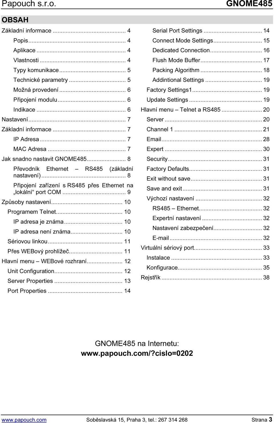 .. 8 Připojení zařízení s RS485 přes Ethernet na lokální port COM... 9 Způsoby nastavení... 10 Programem Telnet... 10 IP adresa je známa... 10 IP adresa není známa... 10 Sériovou linkou.