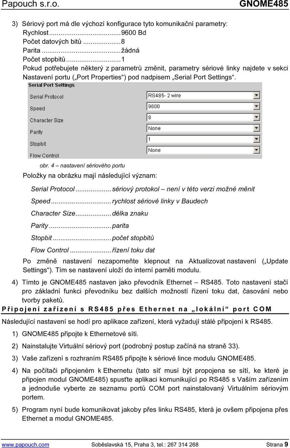 4 nastavení sériového portu Položky na obrázku mají následující význam: Serial Protocol...sériový protokol není v této verzi možné měnit Speed...rychlost sériové linky v Baudech Character Size.