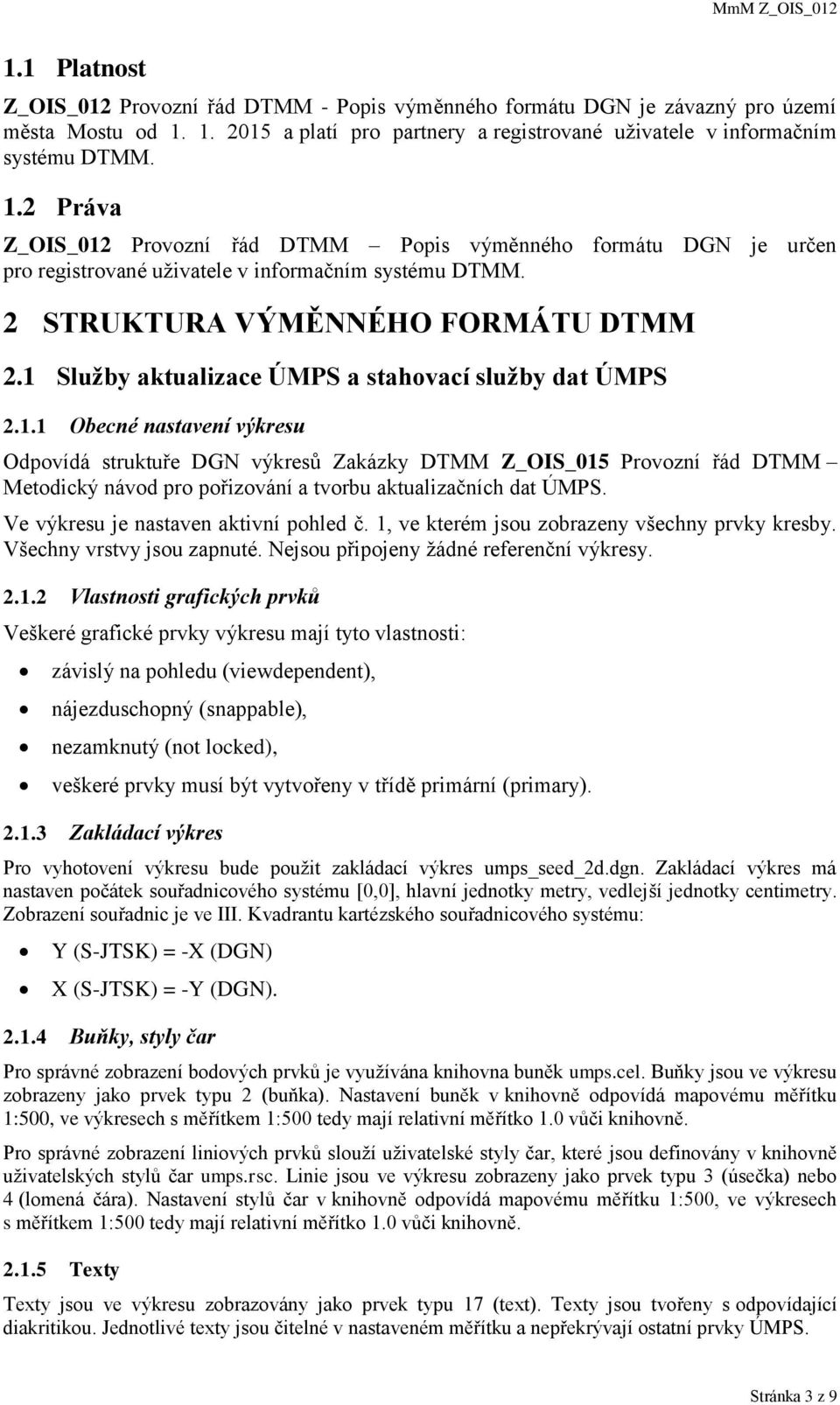 2 Práva Z_OIS_012 Provozní řád DTMM Popis výměnného formátu DGN je určen pro registrované uživatele v informačním systému DTMM. 2 STRUKTURA VÝMĚNNÉHO FORMÁTU DTMM 2.