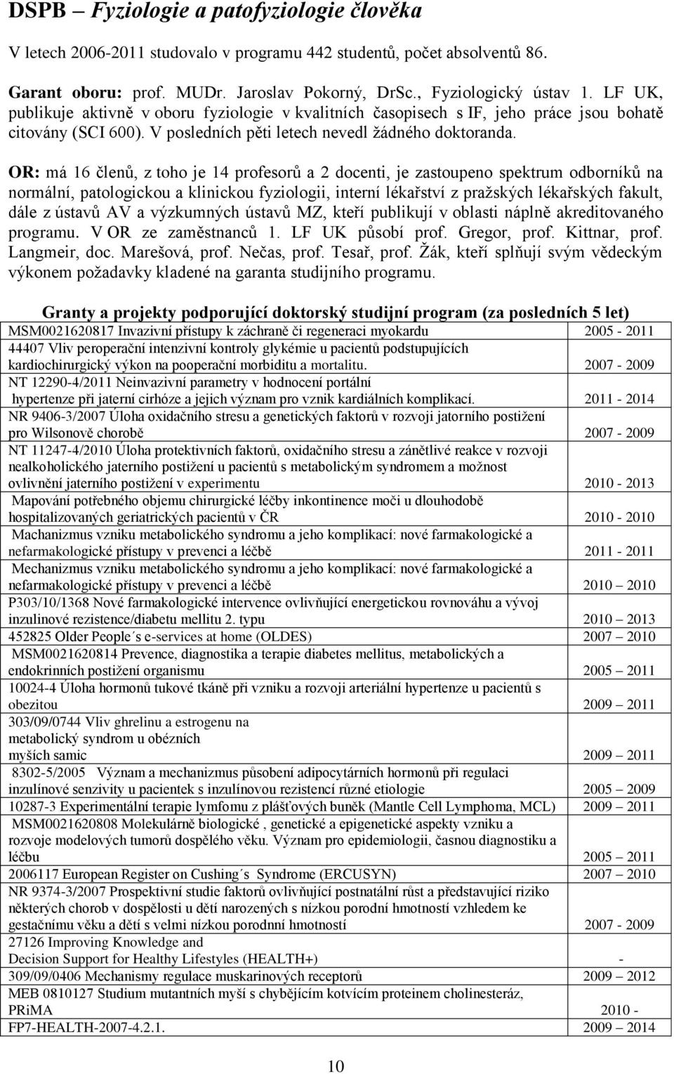 OR: má 16 členů, z toho je 14 profesorů a 2 docenti, je zastoupeno spektrum odborníků na normální, patologickou a klinickou fyziologii, interní lékařství z praţských lékařských fakult, dále z ústavů