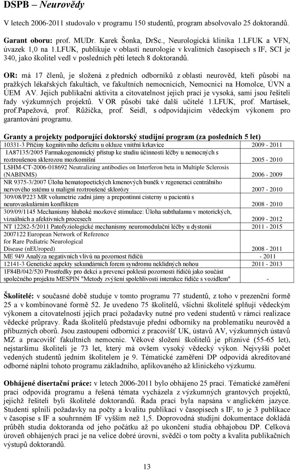 OR: má 17 členů, je sloţená z předních odborníků z oblasti neurověd, kteří působí na praţkých lékařských fakultách, ve fakultních nemocnicích, Nemocnici na Homolce, ÚVN a ÚEM AV.