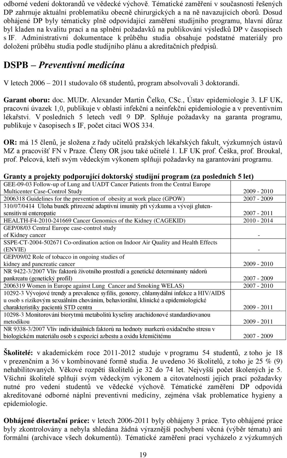 Administrativní dokumentace k průběhu studia obsahuje podstatné materiály pro doloţení průběhu studia podle studijního plánu a akreditačních předpisů.