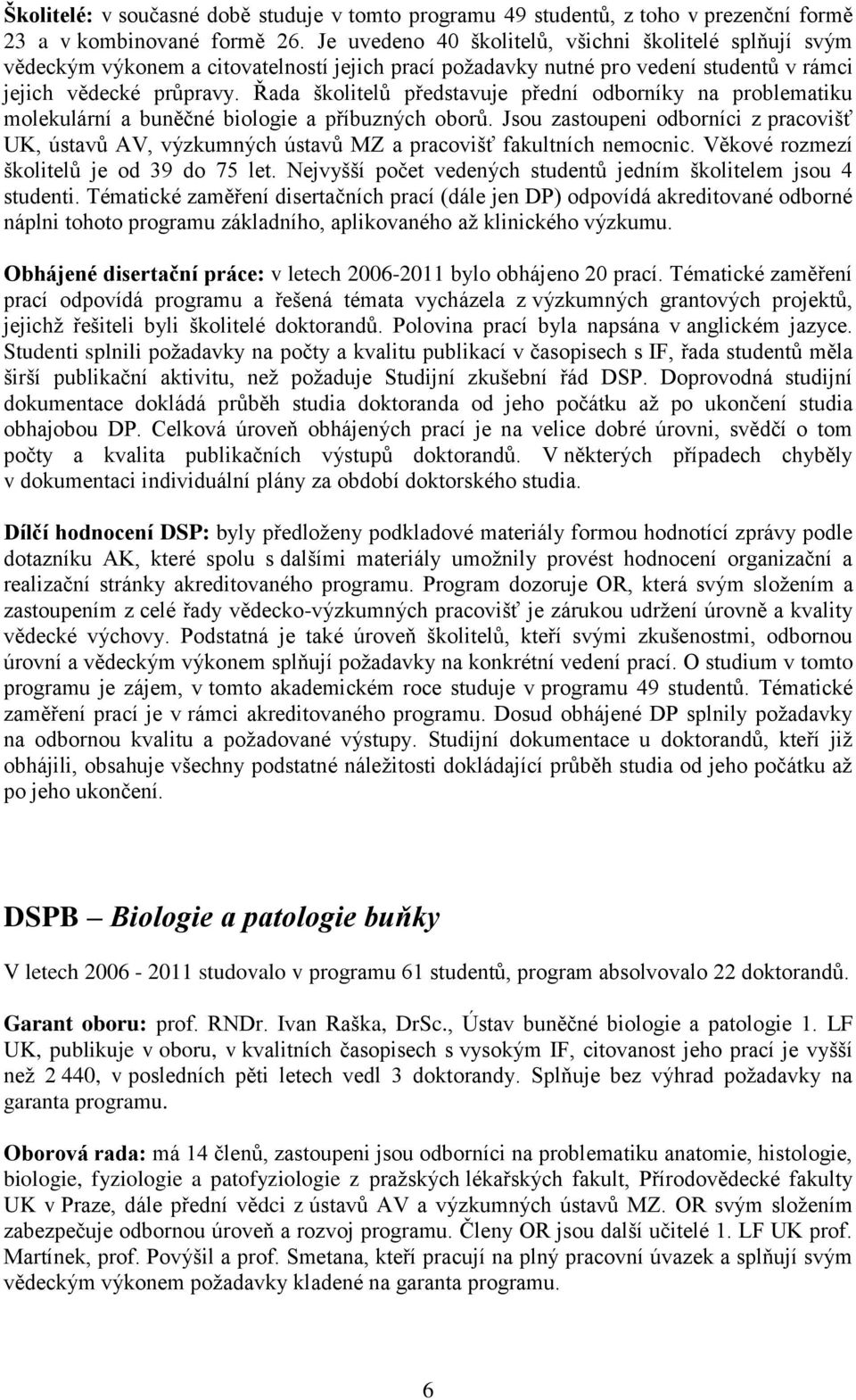 Řada školitelů představuje přední odborníky na problematiku molekulární a buněčné biologie a příbuzných oborů.