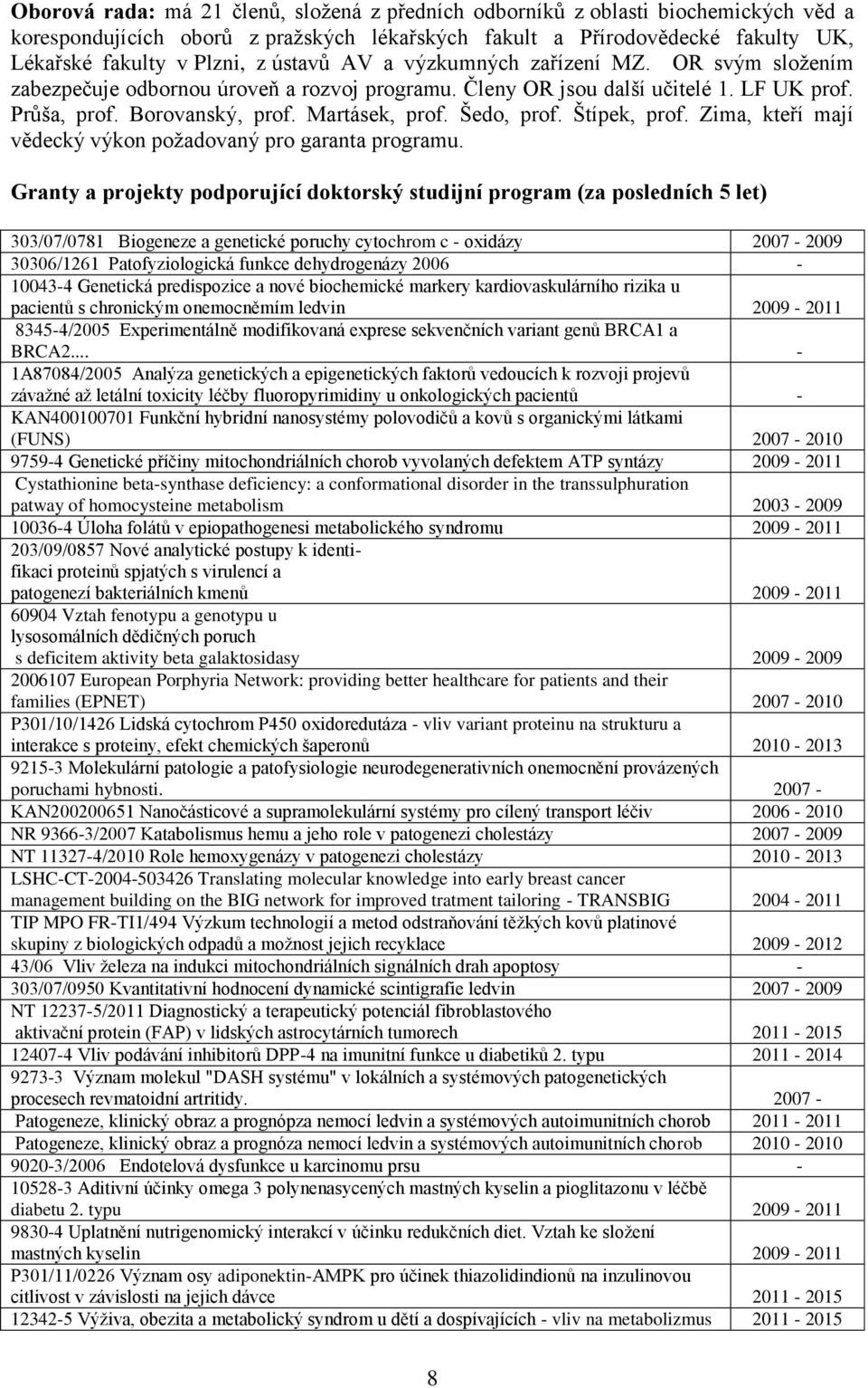 Šedo, prof. Štípek, prof. Zima, kteří mají vědecký výkon poţadovaný pro garanta programu.
