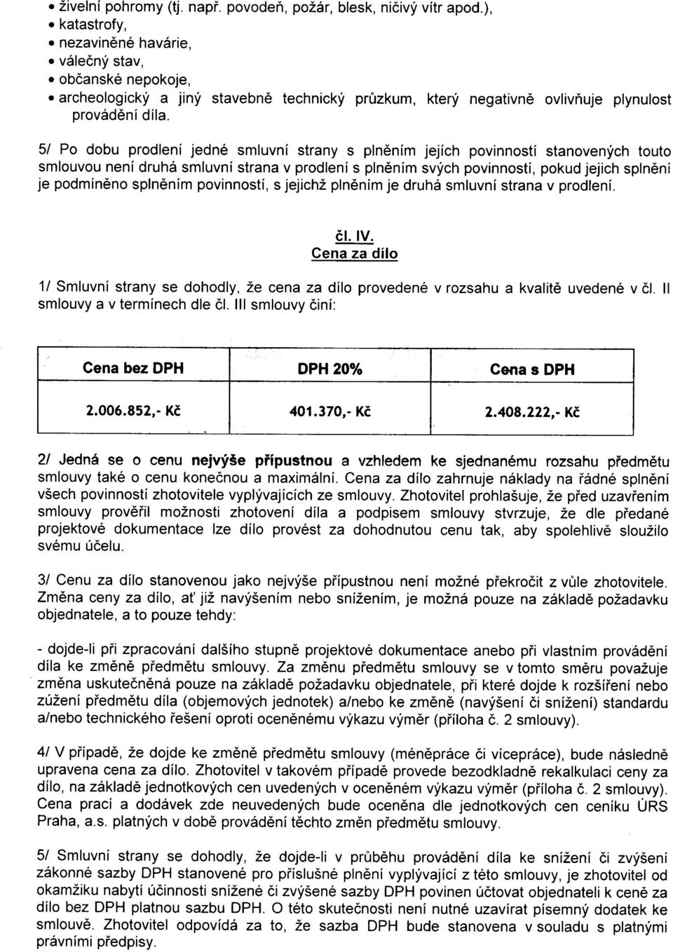 51 Po dobu prodlení jedné smluvní strany s plnìním jejích povinností stanovených touto smlouvou není druhá smluvní strana v prodlení s plnìním svých povinností, pokud jejich splnìní je podmínìno