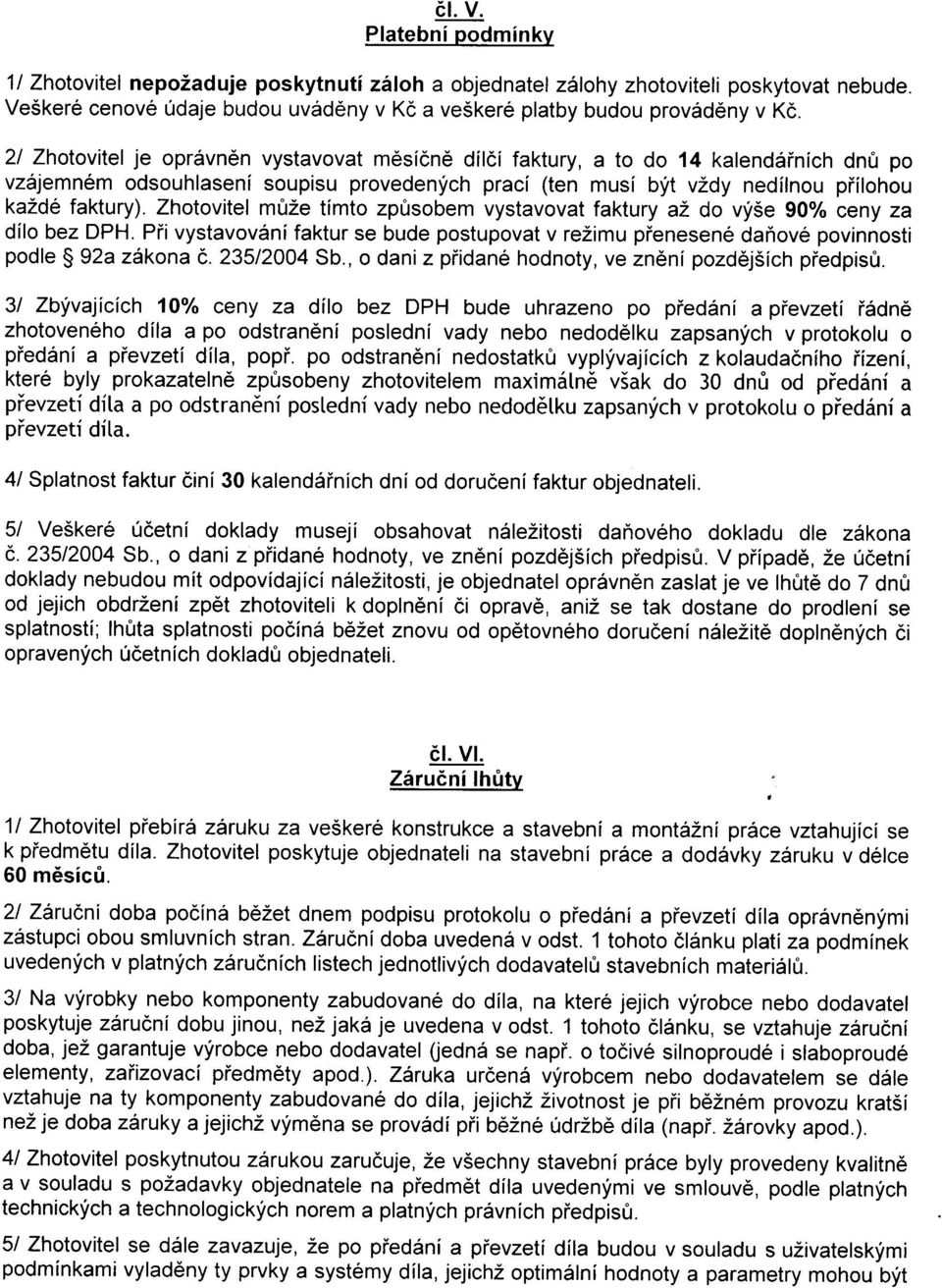 Zhotovitel mùže tímto zpùsobem vystavovat faktury až do výše 90% ceny za dílo bez DPH. Pøi vystavování faktur se bude postupovat v režimu pøenesené daòové povinnosti podle 92a zákona è. 235/2004 Sb.