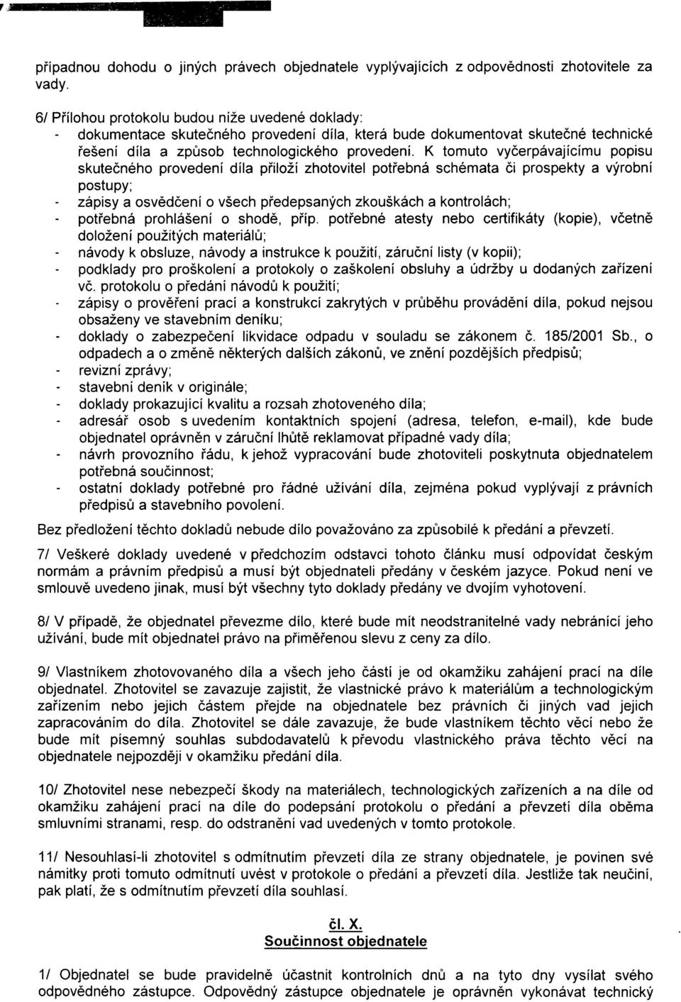 K tomuto vyèerpávajícímu popisu skuteèného provedení díla pøiloží zhotovitel potøebná schémata èi prospekty a výrobní postupy; - zápisy a osvìdèení o všech pøedepsaných zkouškách a kontrolách; -