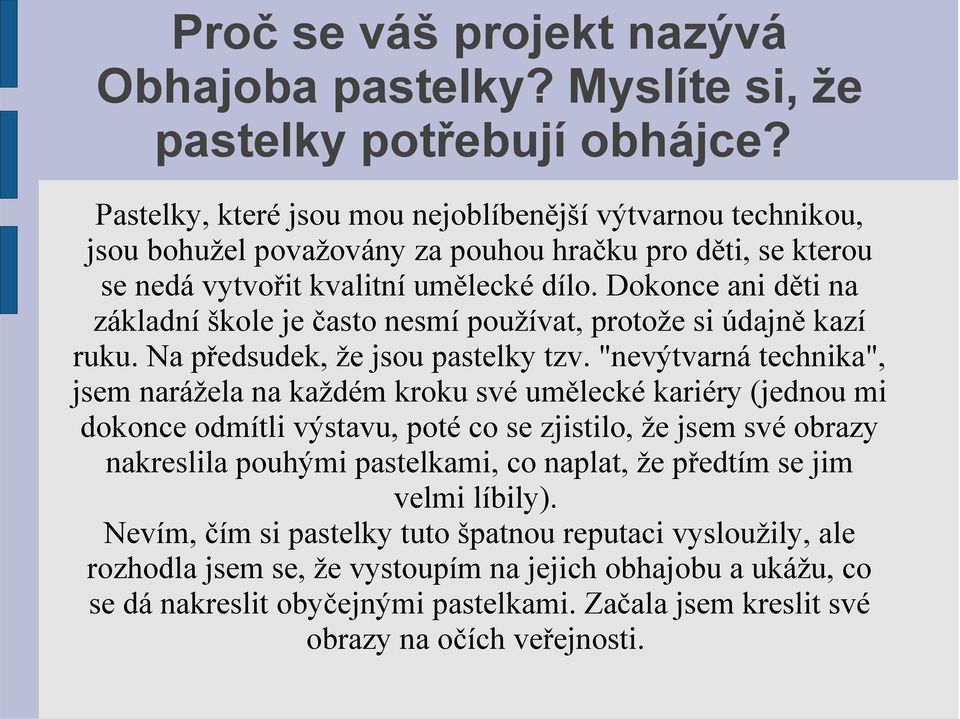 Dokonce ani děti na základní škole je často nesmí používat, protože si údajně kazí ruku. Na předsudek, že jsou pastelky tzv.