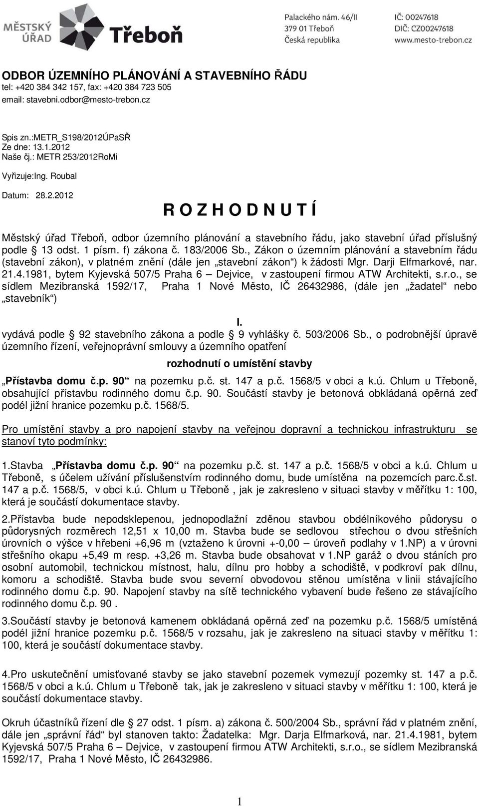 f) zákona č. 183/2006 Sb., Zákon o územním plánování a stavebním řádu (stavební zákon), v platném znění (dále jen stavební zákon ) k žádosti Mgr. Darji Elfmarkové, nar. 21.4.