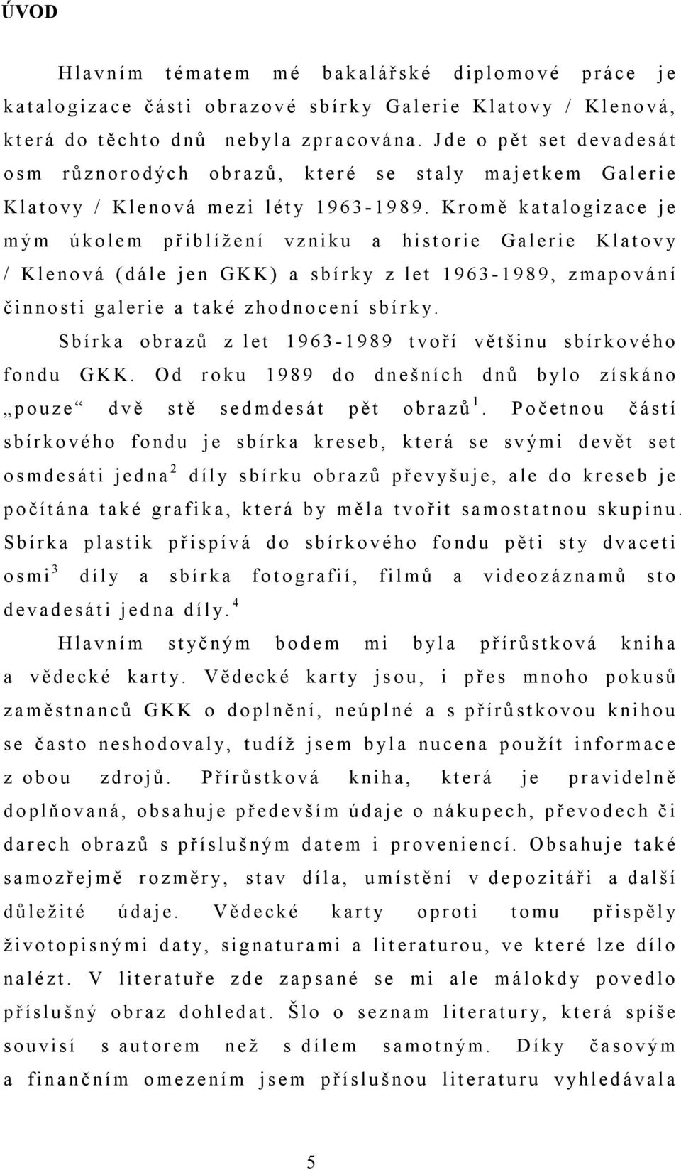 J d e o p ě t s e t d e va d e s á t o s m r ů z no r o d ýc h o br a z ů, k t e r é s e s t a ly ma je t k e m G a le r ie K la t o v y / K le no vá me z i lé t y 1 9 6 3-1 9 8 9.