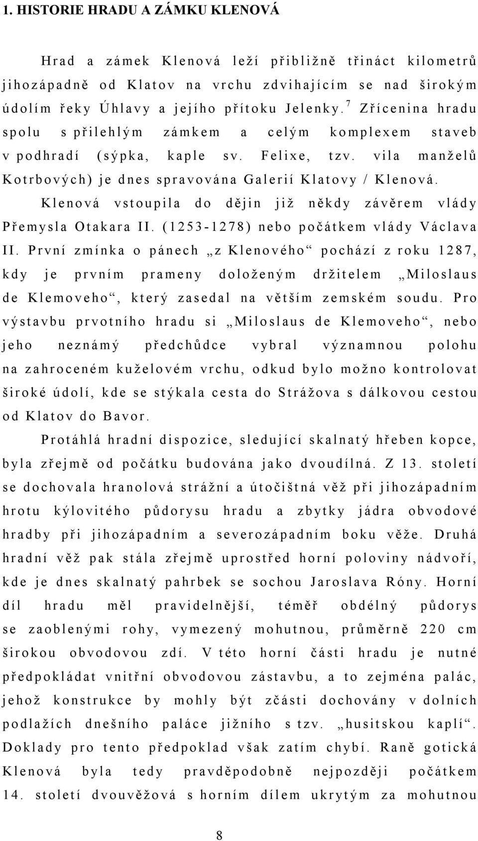 7 Z ř íc e n in a hr a d u s p o lu s p ř ile h l ý m z á mk e m a c e lý m k o mp le x e m s t a ve b v p o d hr a d í ( s ýp k a, k a p le s v. Fe l ix e, t z v.