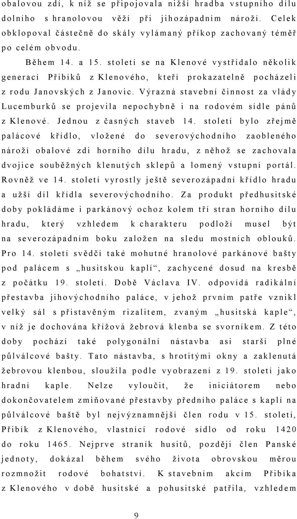 s t o le t í s e na K le no vé v yst ř íd a lo ně k o li k g e n e r a c í P ř ib ík ů z K le no vé ho, k t eř í p r o k a z a t e ln ě p o c há z e l i z r o d u J a no v s k ýc h z J a no v ic.