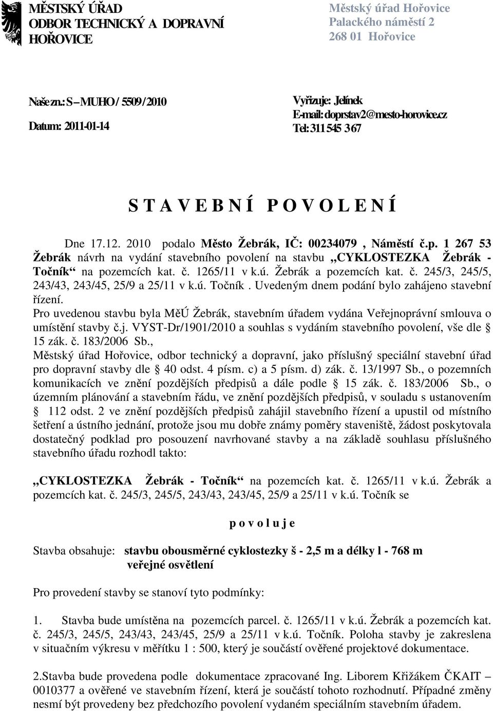 2010 podalo Město Žebrák, IČ: 00234079, Náměstí č.p. 1 267 53 Žebrák návrh na vydání stavebního povolení na stavbu CYKLOSTEZKA Žebrák - Točník na pozemcích kat. č. 1265/11 v k.ú.