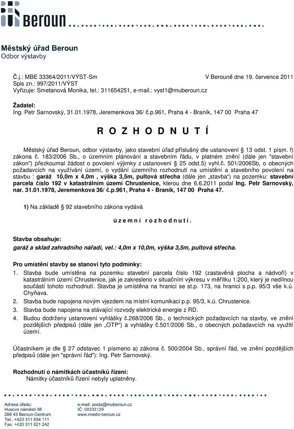 , o územním plánování a stavebním řádu, v platném znění (dále jen "stavební zákon") přezkoumal žádost o povolení výjimky z ustanovení 25 odst.5) vyhl.č.