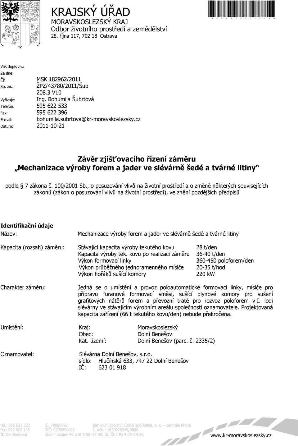 cz Datum: 2011-10-21 Závěr zjišťovacího řízení záměru Mechanizace výroby forem a jader ve slévárně šedé a tvárné litiny podle 7 zákona č. 100/2001 Sb.