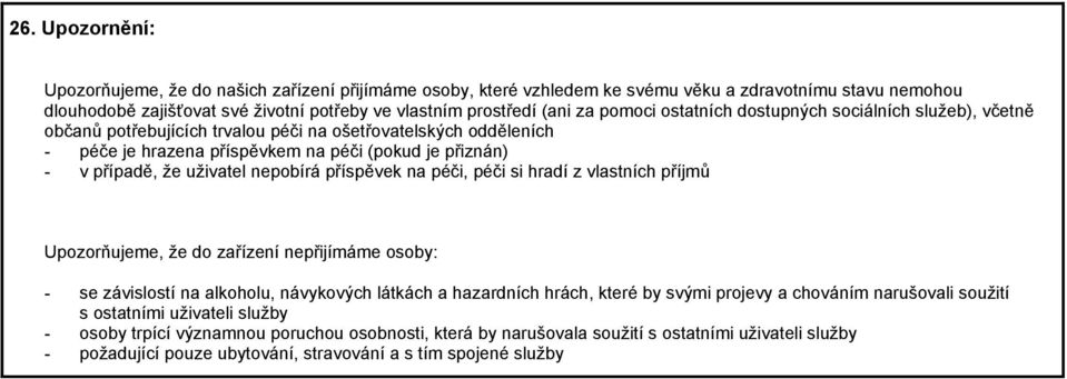 uživatel nepobírá příspěvek na péči, péči si hradí z vlastních příjmů Upozorňujeme, že do zařízení nepřijímáme osoby: - se závislostí na alkoholu, návykových látkách a hazardních hrách, které by