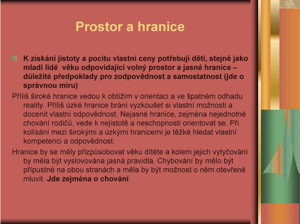 Nejasné hranice, zejména nejednotné chování rodičů, vede k nejistotě a neschopnosti orientovat se. Při kolísání mezi širokými a úzkými hranicemi je těžké hledat vlastní kompetenci a odpovědnost.