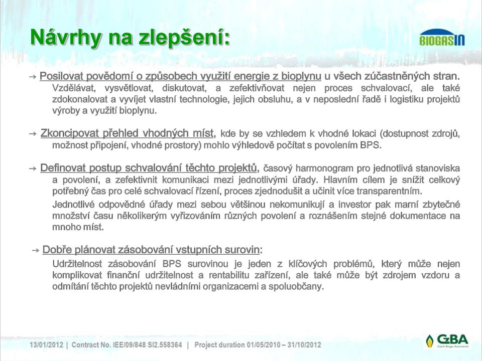 využití bioplynu. Zkoncipovat přehled vhodných míst, kde by se vzhledem k vhodné lokaci (dostupnost zdrojů, možnost připojení, vhodné prostory) mohlo výhledově počítat s povolením BPS.
