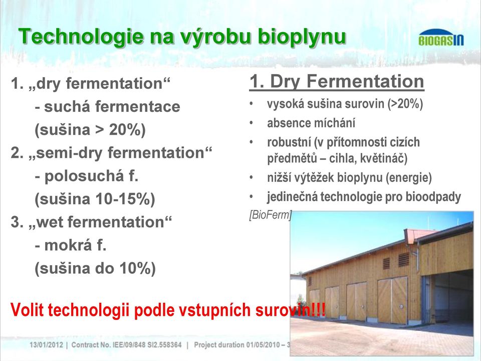 Dry Fermentation vysoká sušina surovin (>20%) absence míchání robustní (v přítomnosti cizích předmětů cihla,
