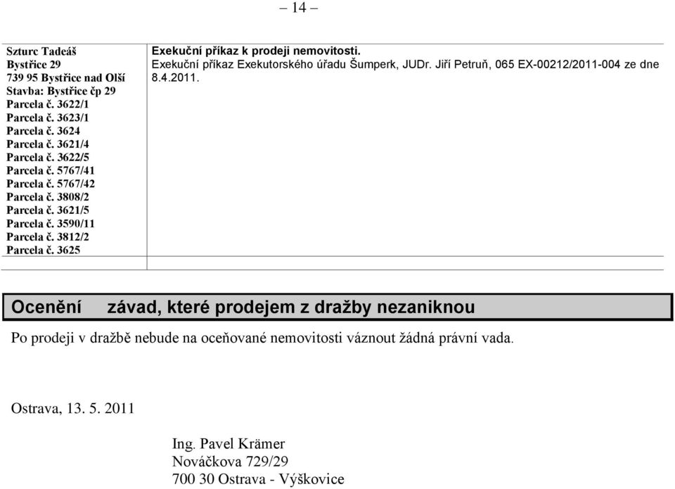 3625 Exekuční příkaz k prodeji nemovitosti. Exekuční příkaz Exekutorského úřadu Šumperk, JUDr. Jiří Petruň, 065 EX-00212/2011-