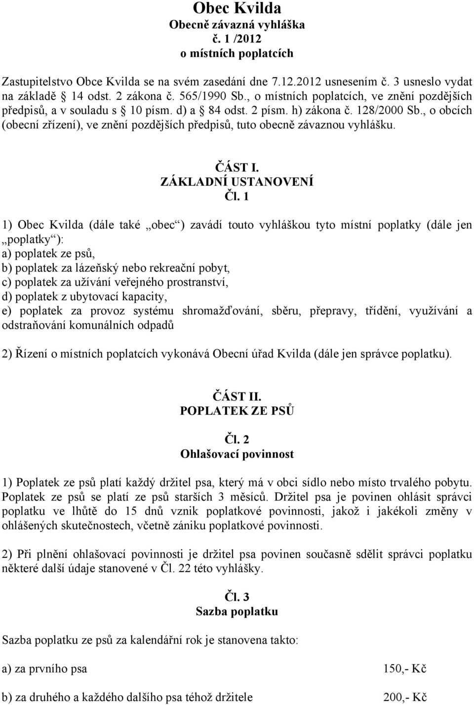 , o obcích (obecní zřízení), ve znění pozdějších předpisů, tuto obecně závaznou vyhlášku. ČÁST I. ZÁKLADNÍ USTANOVENÍ Čl.