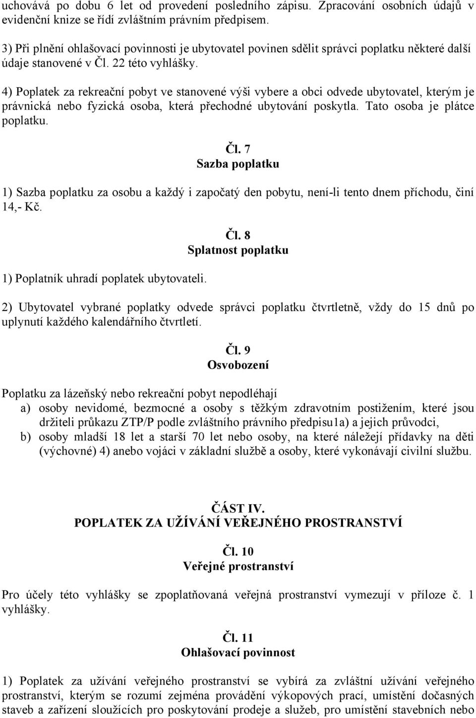 4) Poplatek za rekreační pobyt ve stanovené výši vybere a obci odvede ubytovatel, kterým je právnická nebo fyzická osoba, která přechodné ubytování poskytla. Tato osoba je plátce poplatku. Čl.