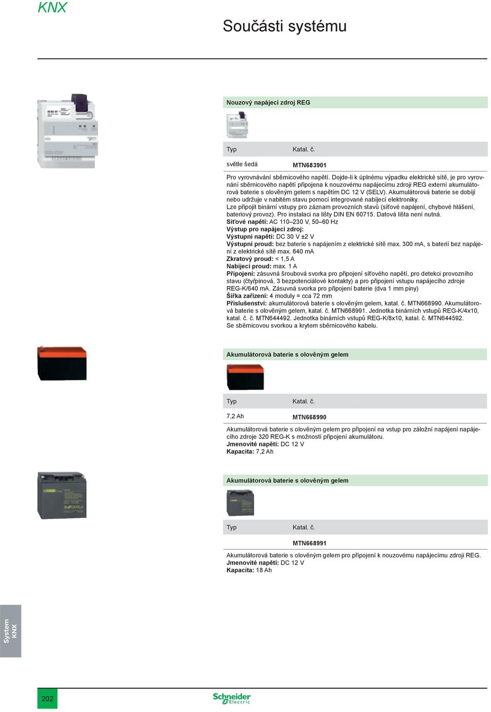 Akumulátorová baterie se dobíjí nebo udržuje v nabitém stavu pomocí integrované nabíjecí elektroniky.
