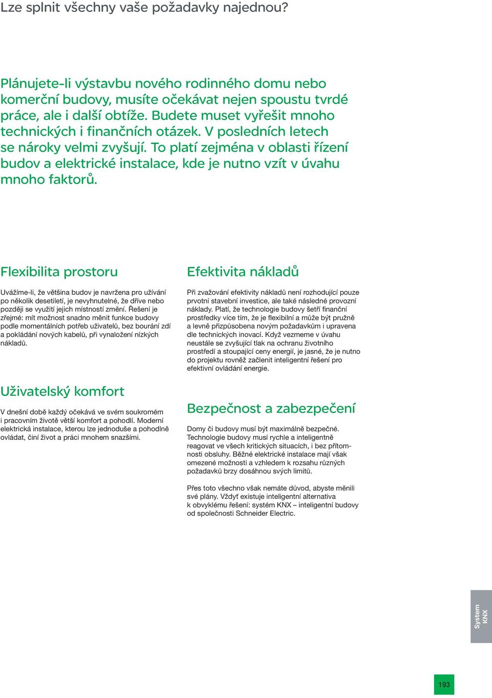 To platí zejména v oblasti řízení budov a elektrické instalace, kde je nutno vzít v úvahu mnoho faktorů.
