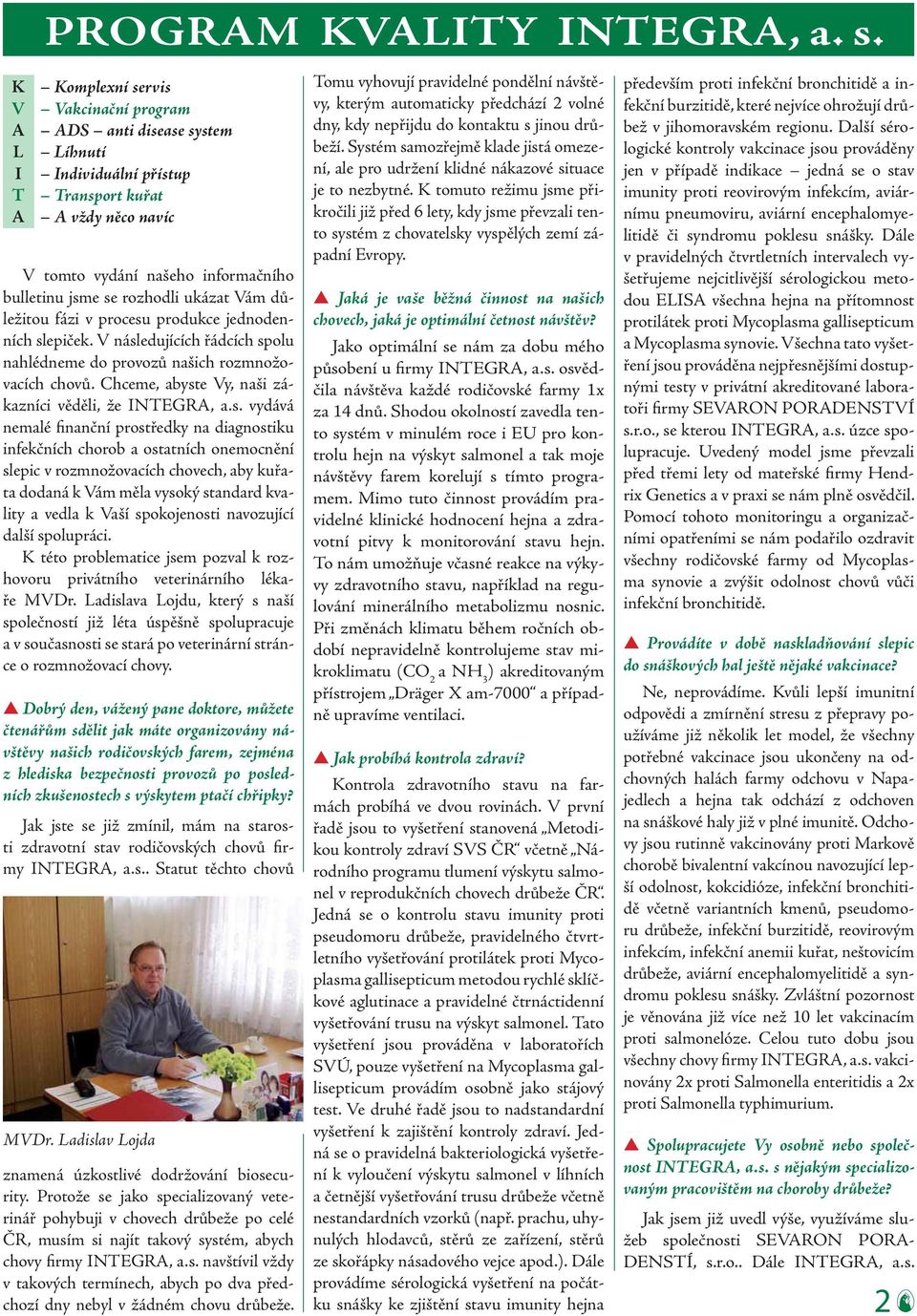 ukázat Vám důležitou fázi v procesu produkce jednodenních slepiček. V následujících řádcích spolu nahlédneme do provozů našich rozmnožovacích chovů.