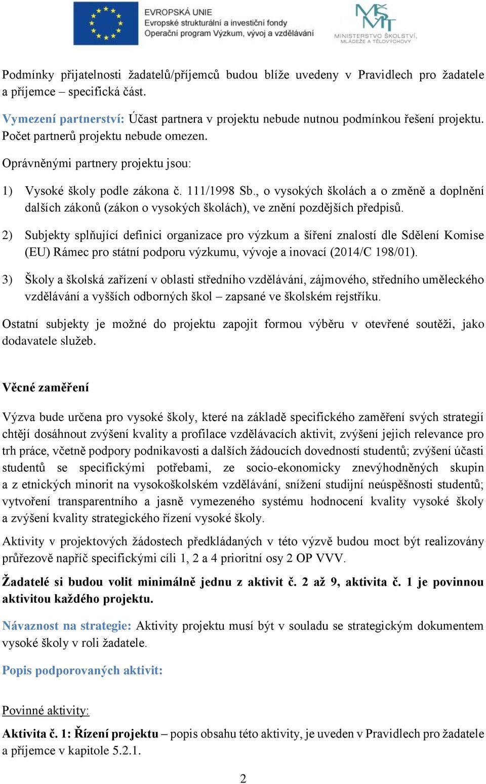 111/1998 Sb., o vysokých školách a o změně a doplnění dalších zákonů (zákon o vysokých školách), ve znění pozdějších předpisů.